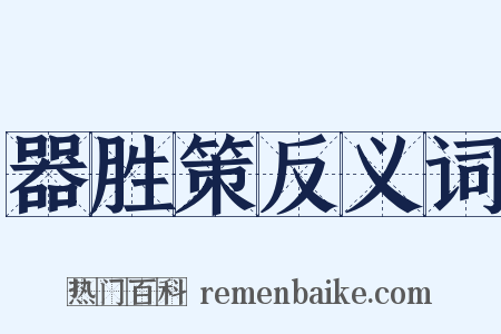 器胜策反义词是什么意思的图片